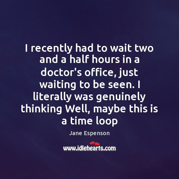I recently had to wait two and a half hours in a Jane Espenson Picture Quote