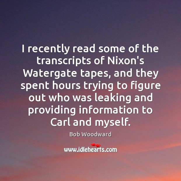 I recently read some of the transcripts of Nixon’s Watergate tapes, and Bob Woodward Picture Quote