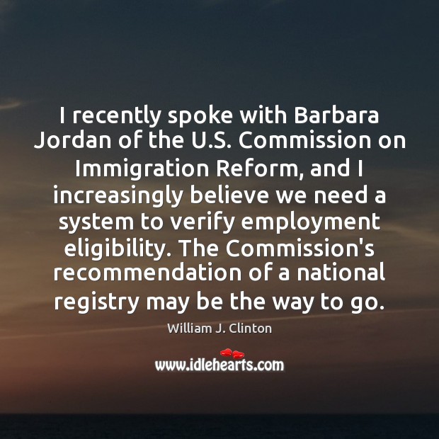 I recently spoke with Barbara Jordan of the U.S. Commission on William J. Clinton Picture Quote