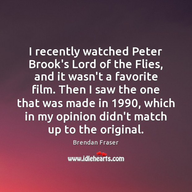 I recently watched Peter Brook’s Lord of the Flies, and it wasn’t Brendan Fraser Picture Quote