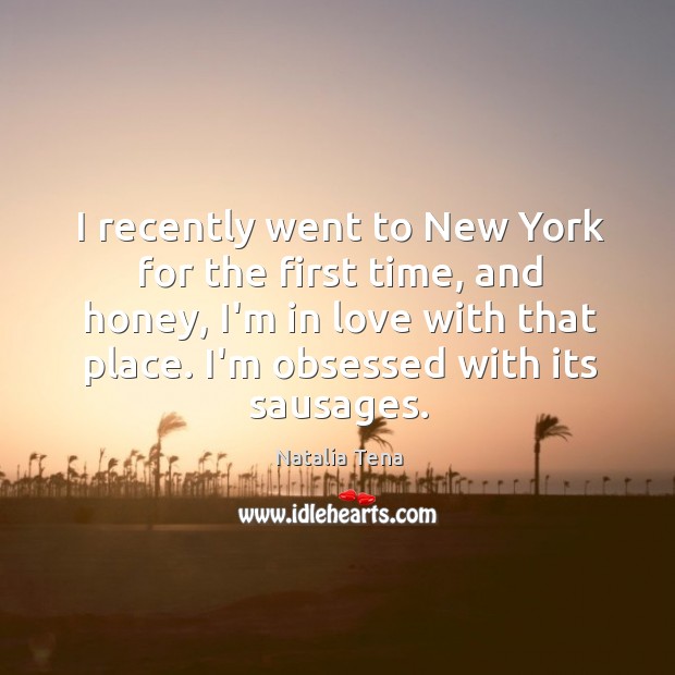 I recently went to New York for the first time, and honey, Natalia Tena Picture Quote