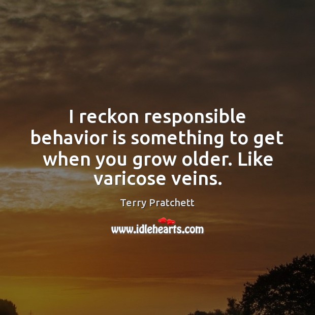 I reckon responsible behavior is something to get when you grow older. Image