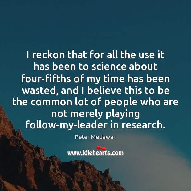I reckon that for all the use it has been to science Peter Medawar Picture Quote