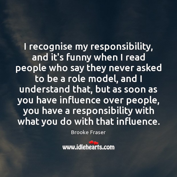 I recognise my responsibility, and it’s funny when I read people who Image