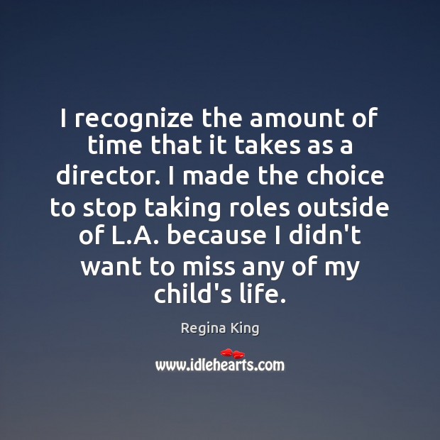 I recognize the amount of time that it takes as a director. Regina King Picture Quote