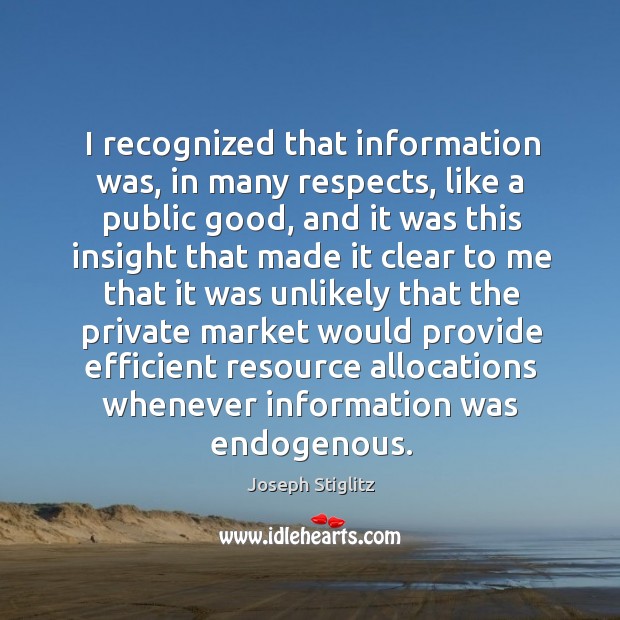 I recognized that information was, in many respects Joseph Stiglitz Picture Quote