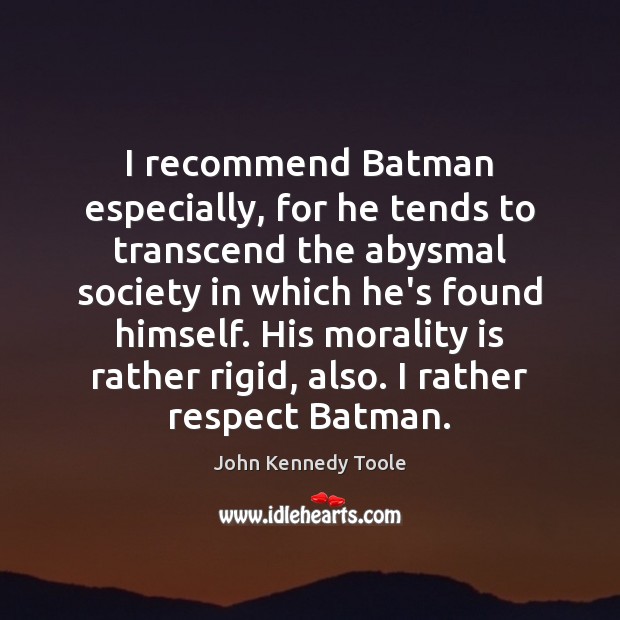 I recommend Batman especially, for he tends to transcend the abysmal society John Kennedy Toole Picture Quote