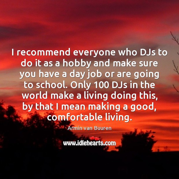 I recommend everyone who DJs to do it as a hobby and Armin van Buuren Picture Quote