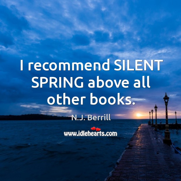 I recommend SILENT SPRING above all other books. N.J. Berrill Picture Quote