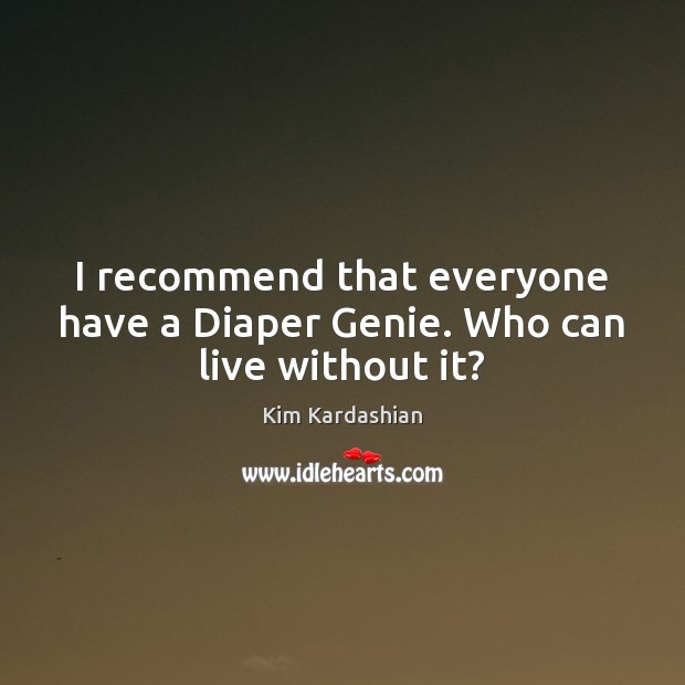 I recommend that everyone have a Diaper Genie. Who can live without it? Image