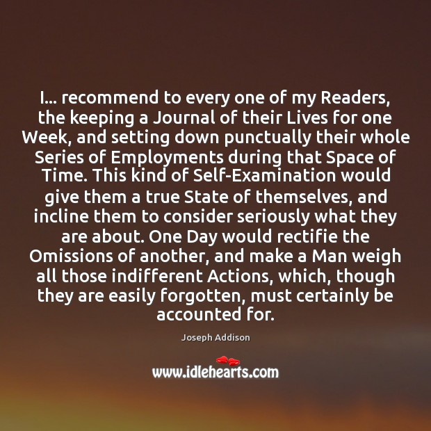 I… recommend to every one of my Readers, the keeping a Journal Joseph Addison Picture Quote