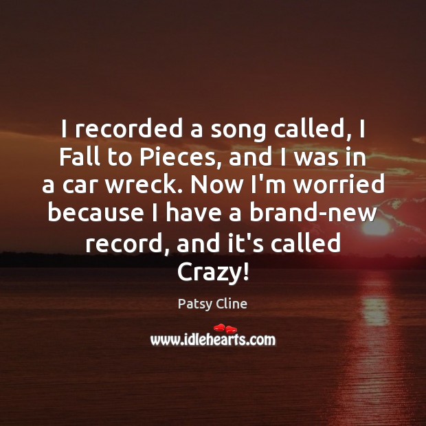 I recorded a song called, I Fall to Pieces, and I was Patsy Cline Picture Quote