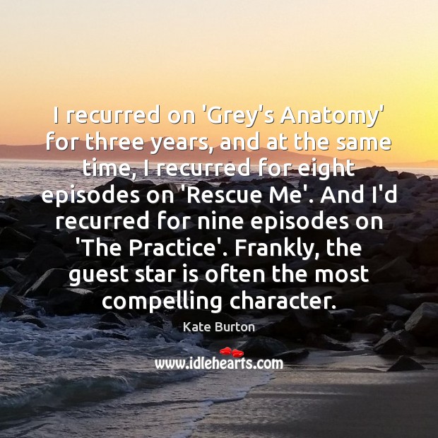 I recurred on ‘Grey’s Anatomy’ for three years, and at the same Image