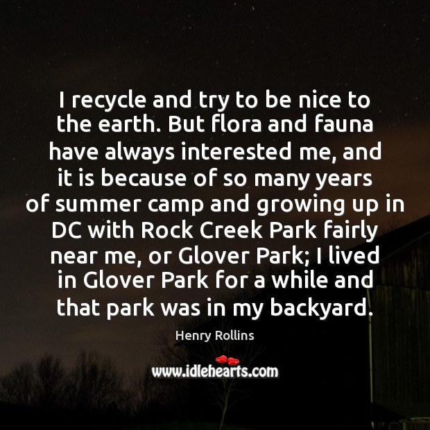 I recycle and try to be nice to the earth. But flora Be Nice Quotes Image