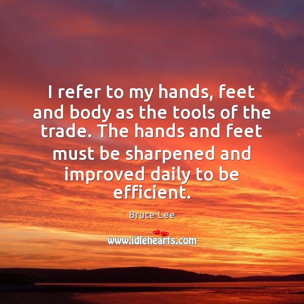 I refer to my hands, feet and body as the tools of Bruce Lee Picture Quote