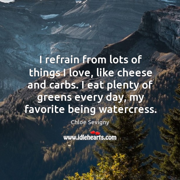 I refrain from lots of things I love, like cheese and carbs. Chloe Sevigny Picture Quote