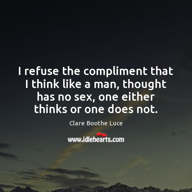 I refuse the compliment that I think like a man, thought has Clare Boothe Luce Picture Quote