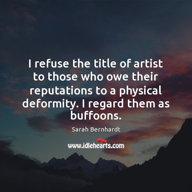 I refuse the title of artist to those who owe their reputations Image