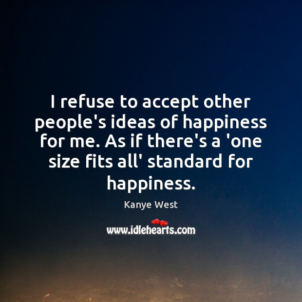 I refuse to accept other people’s ideas of happiness for me. As Accept Quotes Image