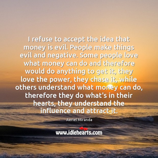 I refuse to accept the idea that money is evil. People make Money Quotes Image