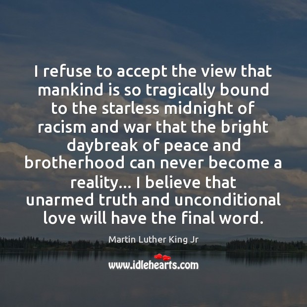 I refuse to accept the view that mankind is so tragically bound Martin Luther King Jr Picture Quote