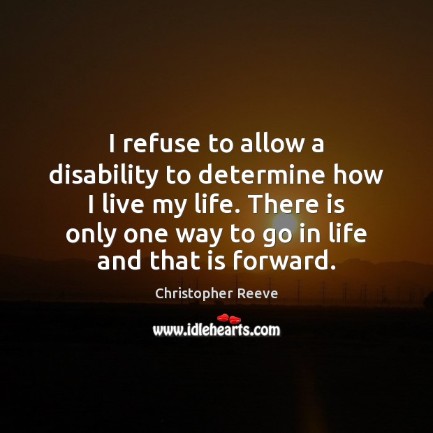 I refuse to allow a disability to determine how I live my Christopher Reeve Picture Quote