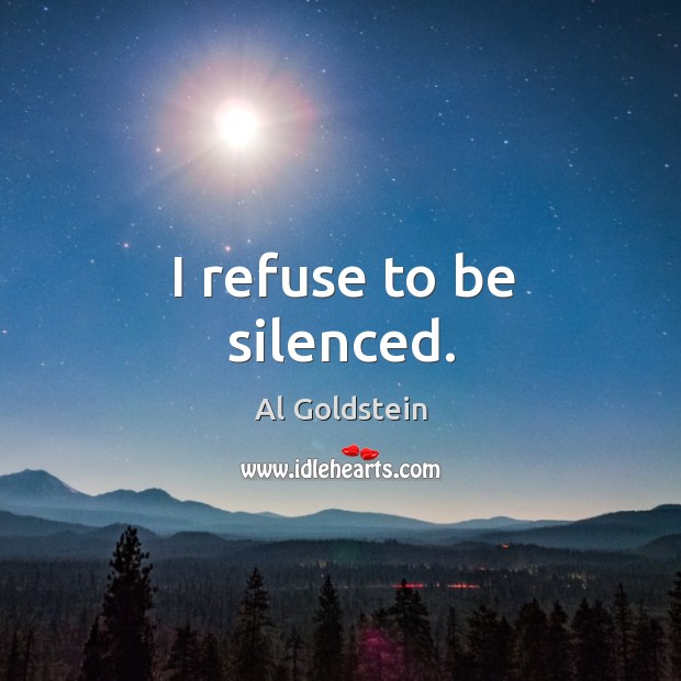 I refuse to be silenced. Al Goldstein Picture Quote