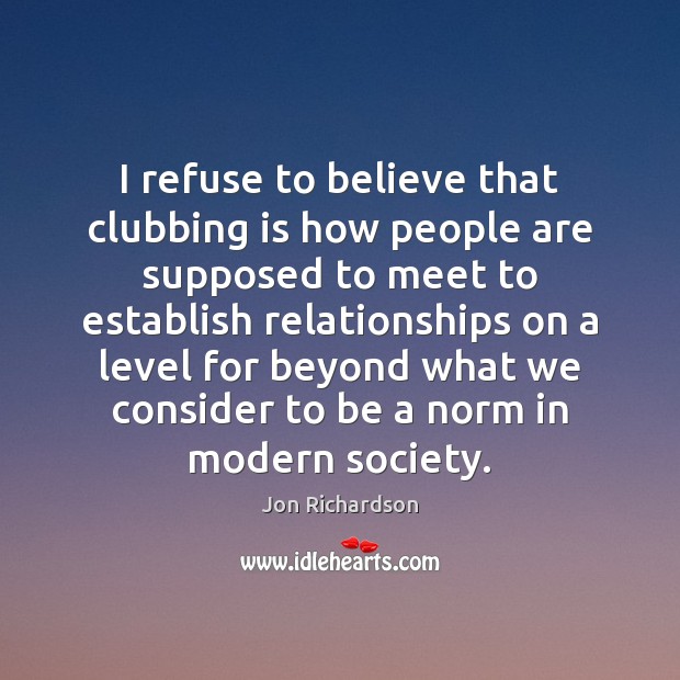 I refuse to believe that clubbing is how people are supposed to Jon Richardson Picture Quote