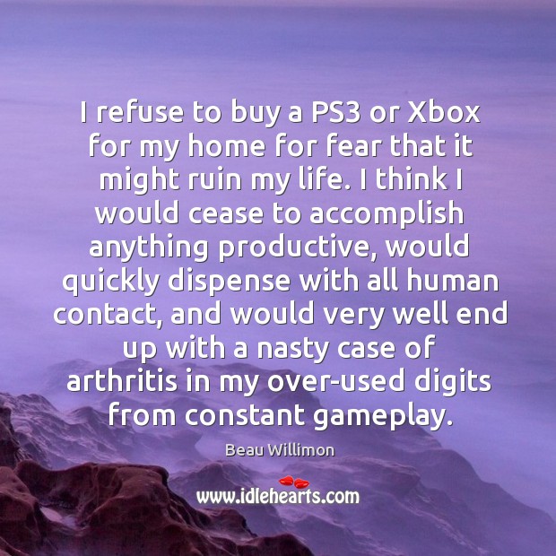 I refuse to buy a PS3 or Xbox for my home for Image