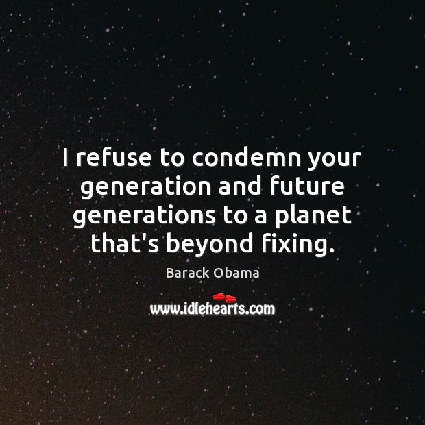 I refuse to condemn your generation and future generations to a planet Image