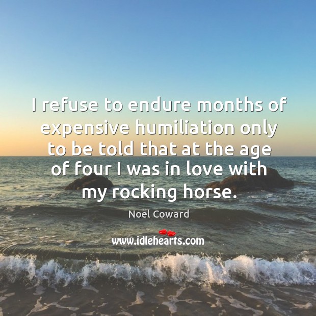 I refuse to endure months of expensive humiliation only to be told that at the age of four I was in love with my rocking horse. Image