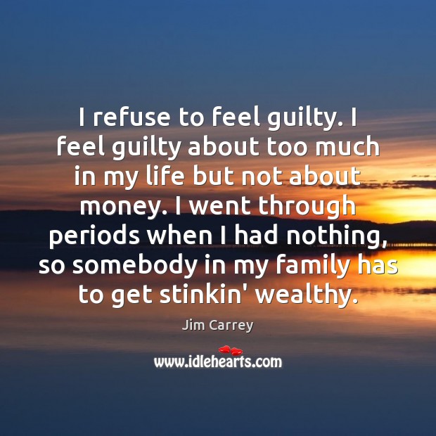 I refuse to feel guilty. I feel guilty about too much in Guilty Quotes Image