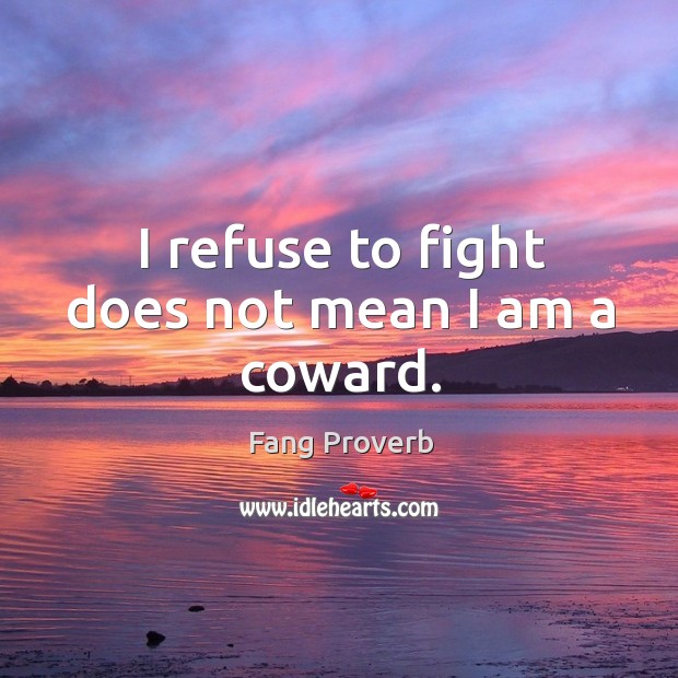 I refuse to fight does not mean I am a coward. Fang Proverbs Image