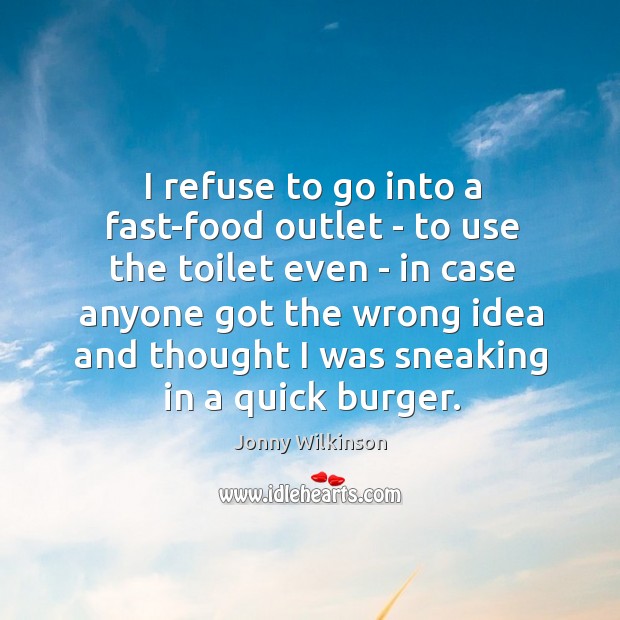 I refuse to go into a fast-food outlet – to use the Jonny Wilkinson Picture Quote