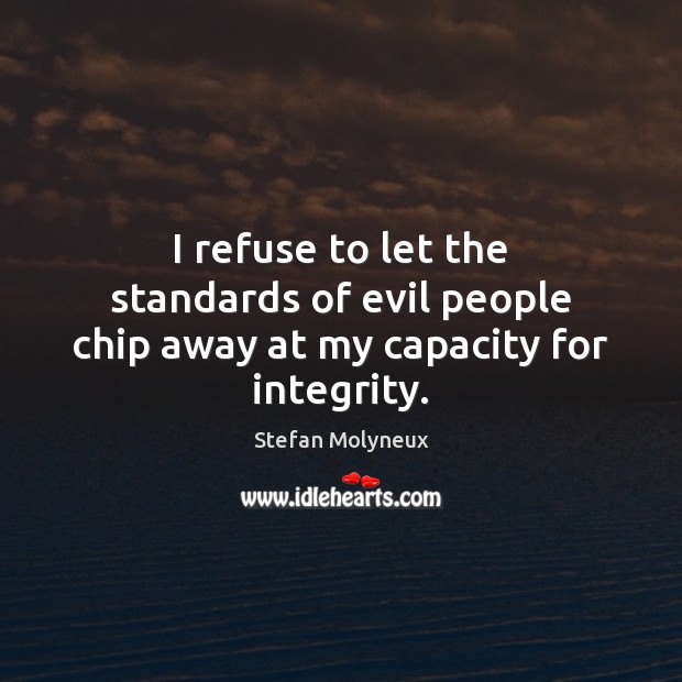I refuse to let the standards of evil people chip away at my capacity for integrity. Stefan Molyneux Picture Quote