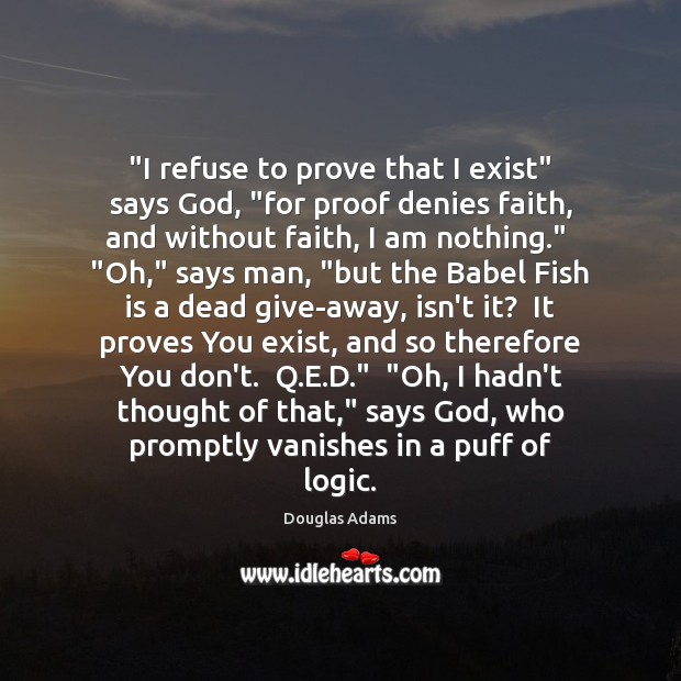 “I refuse to prove that I exist” says God, “for proof denies Image