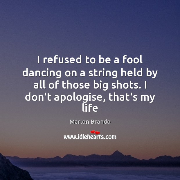 I refused to be a fool dancing on a string held by Marlon Brando Picture Quote