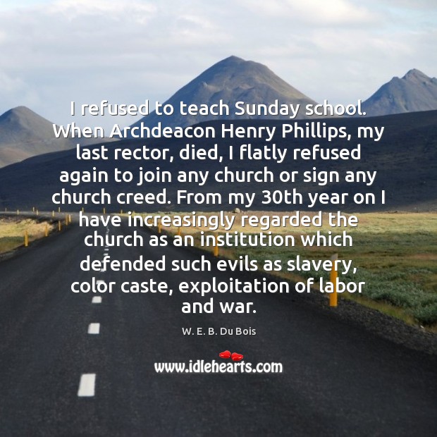 I refused to teach Sunday school. When Archdeacon Henry Phillips, my last Image