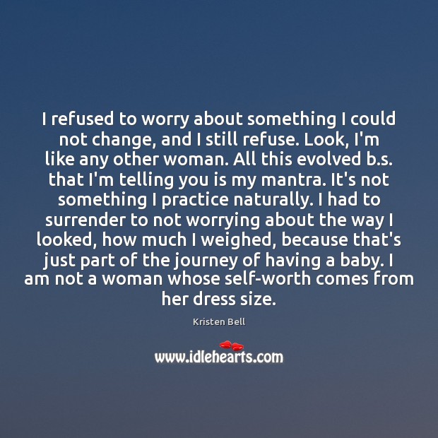 I refused to worry about something I could not change, and I Kristen Bell Picture Quote