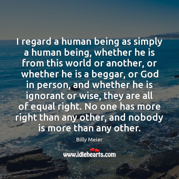 I regard a human being as simply a human being, whether he 