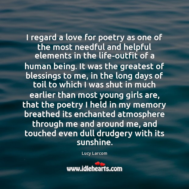I regard a love for poetry as one of the most needful Lucy Larcom Picture Quote