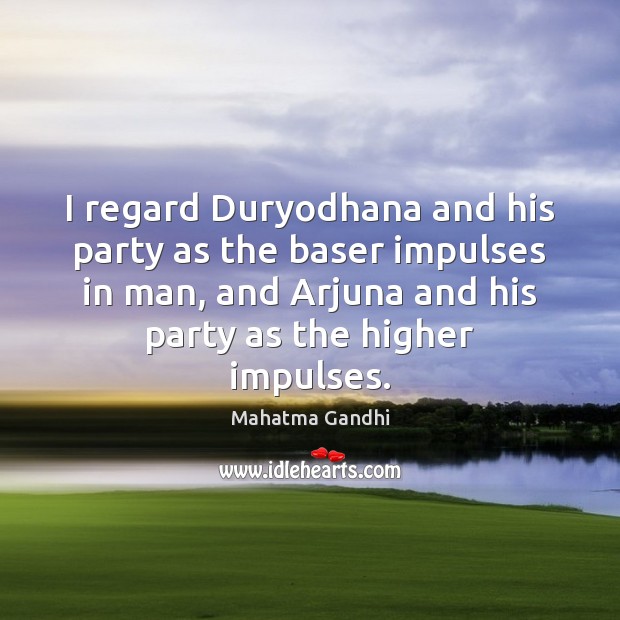 I regard Duryodhana and his party as the baser impulses in man, Image