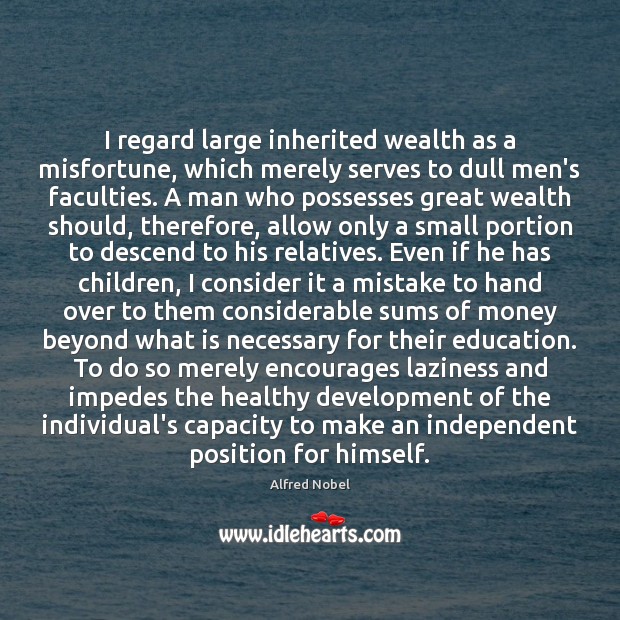 I regard large inherited wealth as a misfortune, which merely serves to Alfred Nobel Picture Quote