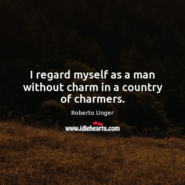 I regard myself as a man without charm in a country of charmers. Image
