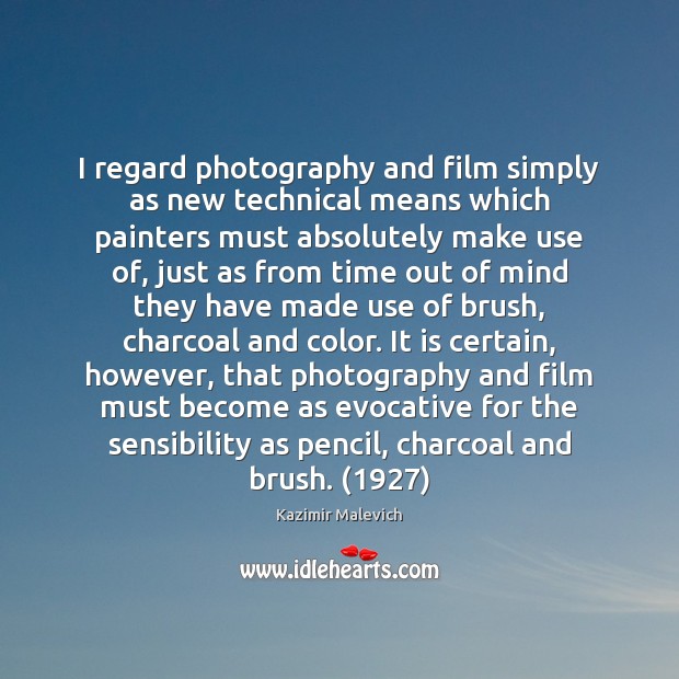 I regard photography and film simply as new technical means which painters Kazimir Malevich Picture Quote