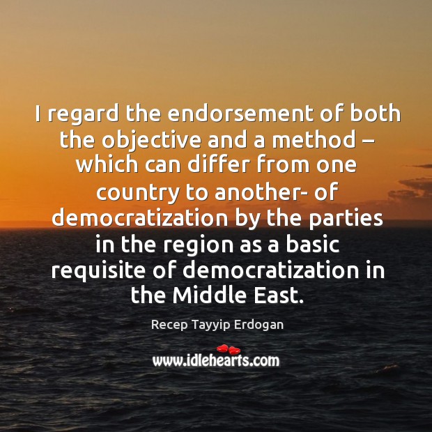 I regard the endorsement of both the objective and a method – which can differ from Recep Tayyip Erdogan Picture Quote