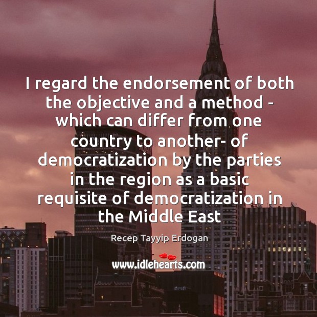 I regard the endorsement of both the objective and a method – Recep Tayyip Erdogan Picture Quote