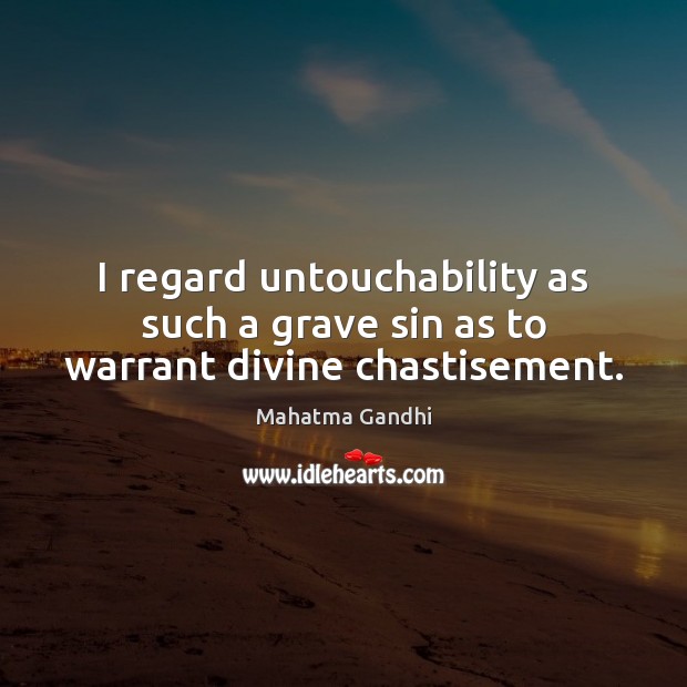 I regard untouchability as such a grave sin as to warrant divine chastisement. Image
