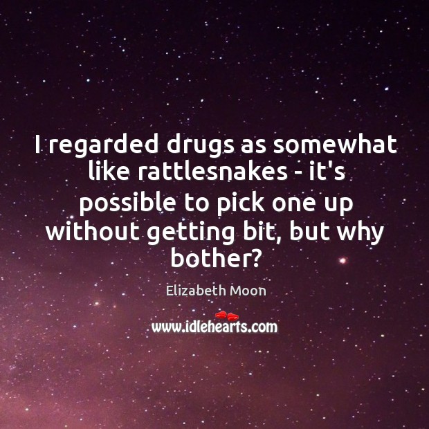 I regarded drugs as somewhat like rattlesnakes – it’s possible to pick Image