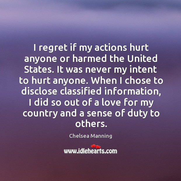 I regret if my actions hurt anyone or harmed the United States. Chelsea Manning Picture Quote